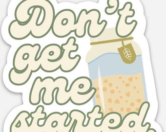 Don’t Get Me Started Sourdough Starter Sticker decal laptop water bottle bread baker