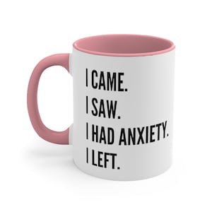 I Came I Saw I Had Anxiety I left, funny coffee mug, funny Accent Coffee Mug, 11oz