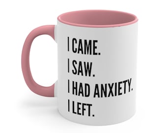 I Came I Saw I Had Anxiety I left, lustige Kaffeetasse, lustige Akzent Kaffeetasse, 11oz