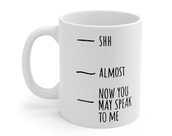 Funny Coffee Mug, Now you may speak to me, Leave me alone mug, Coffee Ceramic Mug 11oz