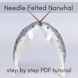 Needle Felt Narwhal Tutorial PDF – Poseable Narwhal Pattern – 48-Page Step-by-Step Felted Whale Digital Guide