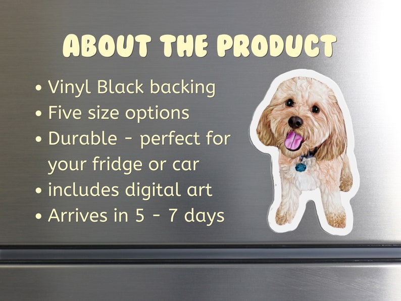 May include: A custom pet portrait magnet with a black vinyl backing. The magnet features a cartoon illustration of a light brown dog with a pink tongue sticking out. The text "ABOUT THE PRODUCT" is visible at the top of the image. The text below the image lists product details, including "Vinyl Black backing", "Five size options", "Durable - perfect for your fridge or car", "includes digital art", and "Arrives in 5 - 7 days".