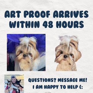 May include: A digital illustration of a Shih Tzu dog with brown, white, and black fur. The dog is looking at the camera. The text "ART PROOF ARRIVES WITHIN 48 HOURS" is at the top of the image. The text "QUESTIONS? MESSAGE ME! I AM HAPPY TO HELP (:" is at the bottom of the image.