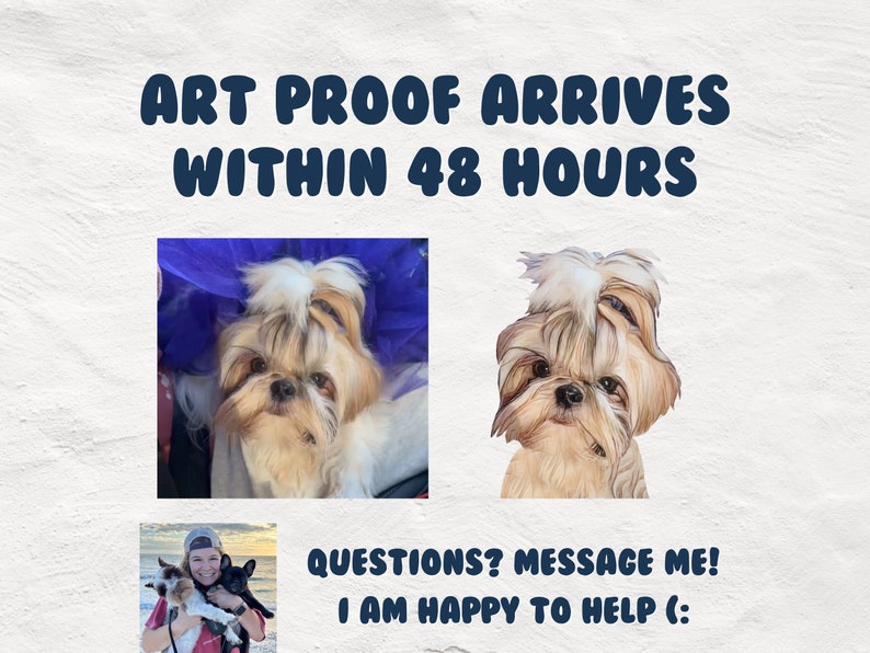 May include: A digital illustration of a Shih Tzu dog with brown, white, and black fur. The dog is looking at the camera. The text "ART PROOF ARRIVES WITHIN 48 HOURS" is at the top of the image. The text "QUESTIONS? MESSAGE ME! I AM HAPPY TO HELP (:" is at the bottom of the image.
