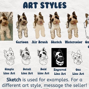 May include: A comparison of different art styles for pet portraits. The styles include cartoon, airbrush, sketch, watercolor, one line color, simple line art, detail line art, bold line art, engraved line art, and one line art. The text "Sketch is used for examples. For a different art style, message the seller!" is at the bottom of the image.