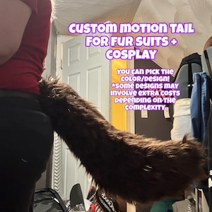 May include: A brown, furry motion tail for fur suits and cosplay. The image includes text that says "CUSTOM MOTION TAIL FOR FUR SUITS + COSPLAY" and "YOU CAN PICK THE COLOR/DESIGN! *SOME DESIGNS MAY INVOLVE EXTRA COSTS DEPENDING ON THE COMPLEXITY."