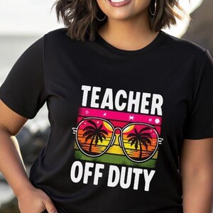 Teacher Off Duty T-Shirt, Unisex Tee for Teachers, Gift for Educators, Summer Teacher Shirt, Casual Teacher Apparel, Fun Teacher Gift