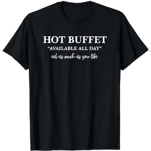 Hot Buffet Available All Day Eat As Much As You Like Shirt - Hot Buffet Available All Day Shirt