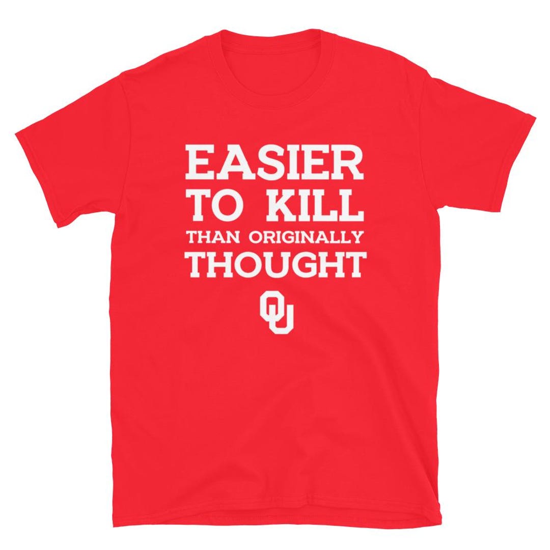 Fresh Look at Easier To Kill Than Originally Thought Shirt Oklahoma Football Easier