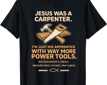 Jesus Was a Carpenter Shirt, Christian Woodworker Shirt, Christian Faith Carpenter Gift, Woodworking Humor T-Shirt, Funny Carpenter Shirt