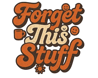 Forget This Stuff Funny Sarcastic Quote PNG, Retro Vintage Typography Design, Coffee Mug Saying, Grunge Humor Sublimation Print