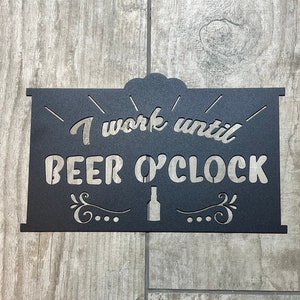 I Work Until Beer O&#39;Clock Metal Sign | Home Bar Decor | Man Cave Sign | Drinking Sign | Outdoor Sign | Custom Metal Sign