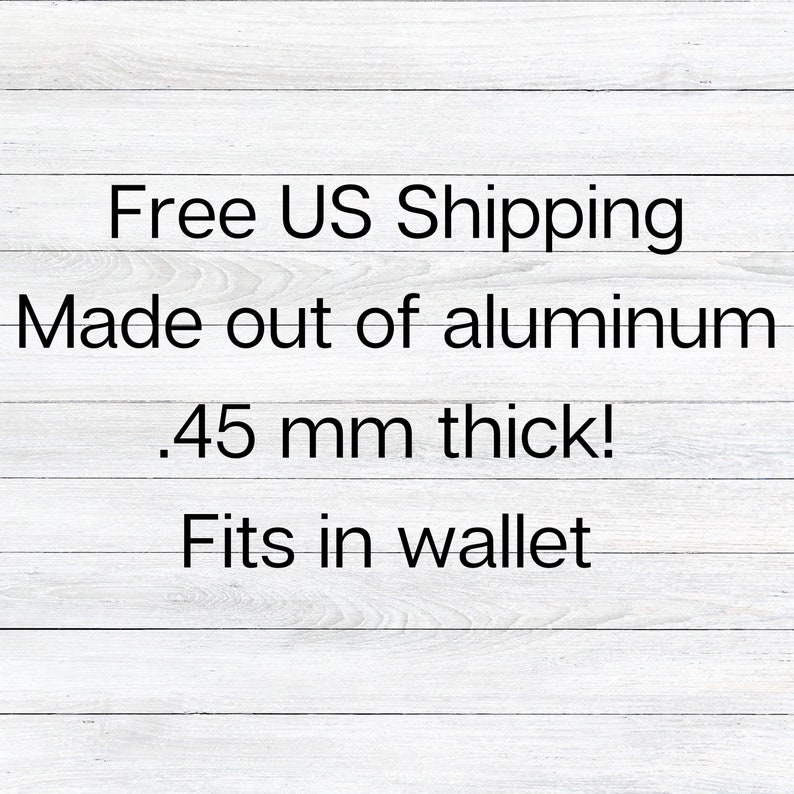 May include: Free US Shipping. Made out of aluminum. .45 mm thick! Fits in wallet.