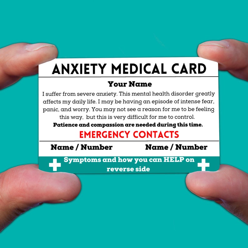 May include: A blue and white card with the text "ANXIETY MEDICAL CARD" in bold black letters. The card has a section for a person's name and emergency contacts. The text on the card reads: "I suffer from severe anxiety. This mental health disorder greatly affects my daily life. I may be having an episode of intense fear, panic, and worry. You may not see a reason for me to be feeling this way, but this is very difficult for me to control. Patience and compassion are needed during this time. EMERGENCY CONTACTS Name/Number Name/Number Symptoms and how you can HELP on reverse side".