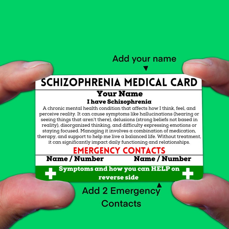May include: A green and white medical card with the text "Schizophrenia Medical Card" in black. The card has the text "Your Name" and "I have Schizophrenia" in black. The card also has the text "Emergency Contacts" in black and includes two sections for names and numbers. The card has a green plus sign on each side.