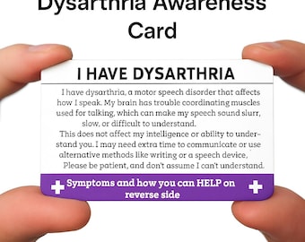 May include: A white card with the text "Dysarthria Awareness Card" and "I HAVE DYSARTHRIA". The card provides information about dysarthria, a motor speech disorder, and how to communicate with someone who has it.