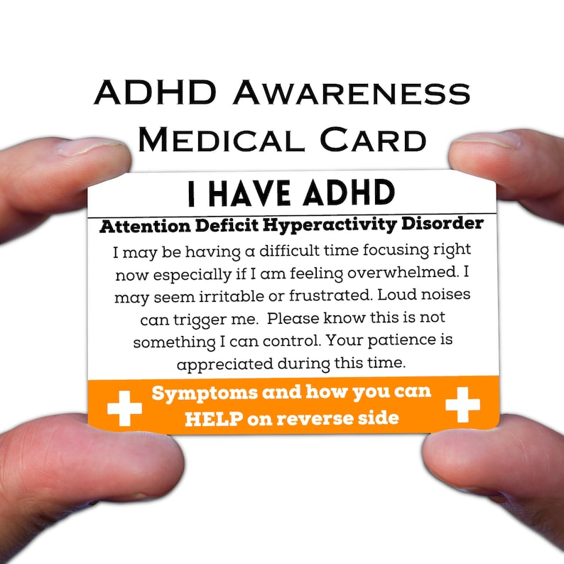 May include: An orange and white card with the text "ADHD Awareness Medical Card" and "I Have ADHD" in black text. The card also includes the text "Attention Deficit Hyperactivity Disorder" and a description of the disorder. The card has a plus sign on each side of the text "Symptoms and how you can HELP on reverse side."