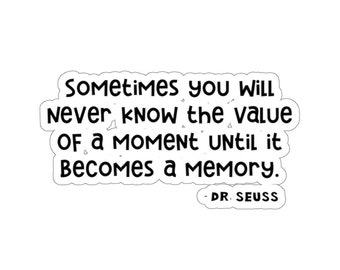 Dr. Seuss you will never know the value of a moment until it becomes a memory inspirational Kiss-Cut Stickers