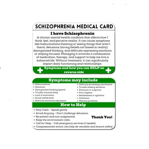 May include: Green and white medical card with the title "Schizophrenia Medical Card". The card explains the condition and includes a list of symptoms and how to help someone with schizophrenia. The card also includes the text "I have Schizophrenia" and "Thank You!"