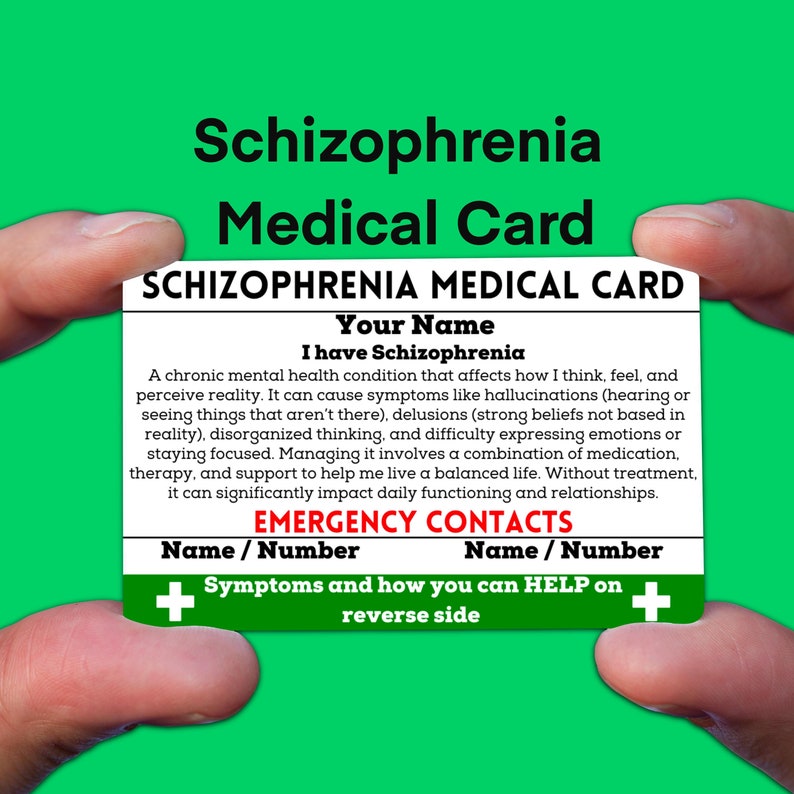 May include: A white card with the title "Schizophrenia Medical Card" and the text "Your Name" and "I have Schizophrenia". The card explains schizophrenia and includes a section for emergency contacts.