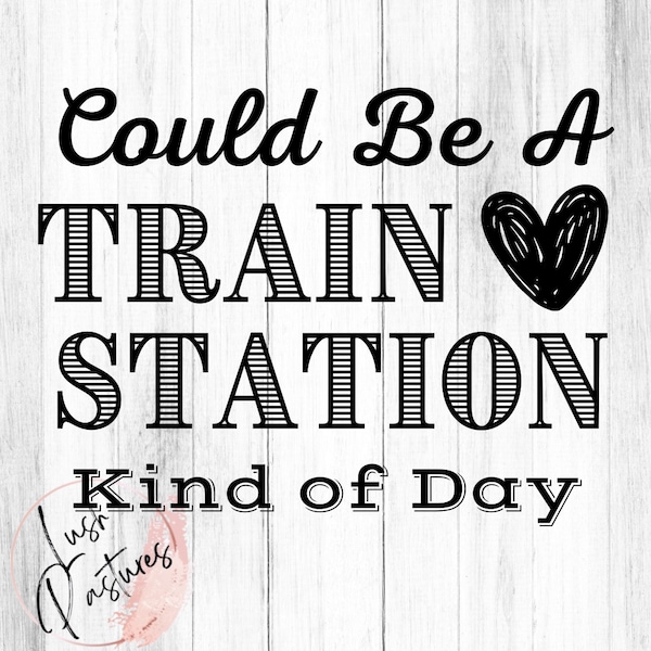 Could Be A Train Station Kind Of Day!! PNG File ONLY!!!