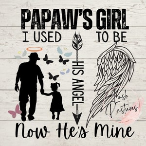 Papaw’s Girl! I used to be his Angel now he is mine!!! PNG File ONLY!!!
