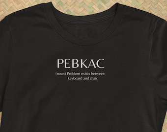PEBKAC Definition T-Shirt: Funny Programmer Gift