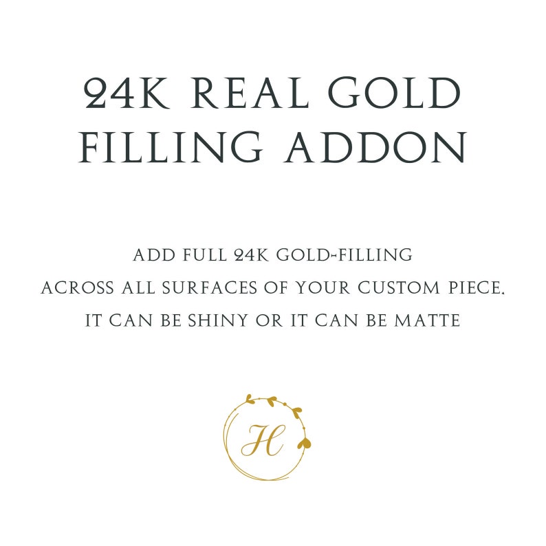 May include: 24K Real Gold Filling Addon. Add full 24K gold-filling across all surfaces of your custom piece. It can be shiny or it can be matte.