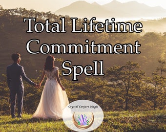 Total Lifetime Commitment Spell -  find your true love that doesn't falter, doesn't change, and doesn't end