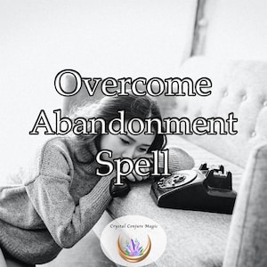 Overcome Abandonment Spell   Rise above the hurt  of rejection and recreate a life of confidence