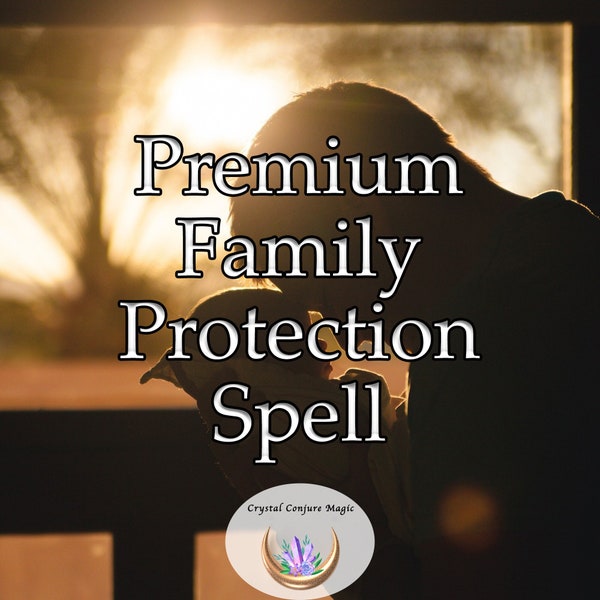 Premium Family Protection Spell - Keep the family safe from harm and evil. Keep it happy together