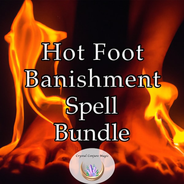 Hot Foot / Banishment Spell Bundle - Five potent spells to get free of unwanted hassles and people