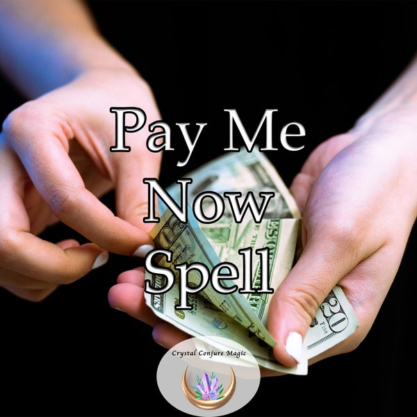 Pay Me Now Spell - induce immediate remittance from those who owe you money and claim what is rightfully yours