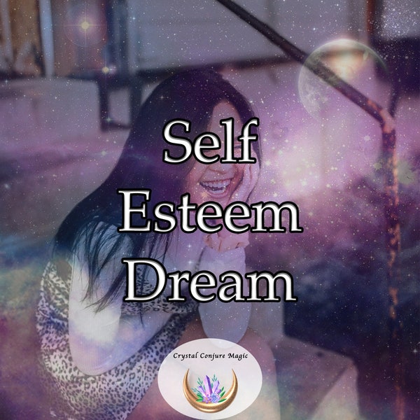 Self Esteem Dream - boosting your self-esteem and cultivating a deep sense of self-worth.