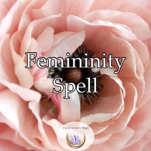 Femininity Spell - unlock an innate strength, sensuality, and resilience that can rebalance your life in a profoundly positive way
