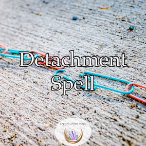 Detachment Spell - break free from past relationships, rediscover your worth, and regain control of your emotional world