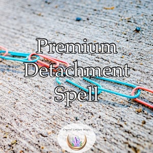 Premium Detachment Spell - Photo Proof, FREE Tarot Reading,  break free from past relationships and regain control of your emotional world