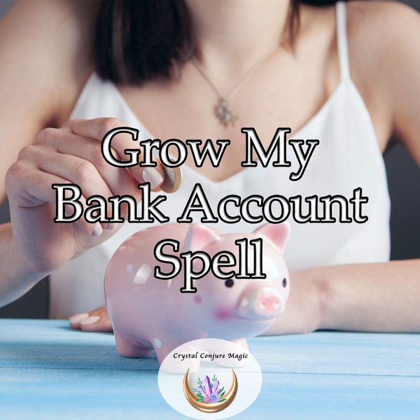 Grow My Bank Account Spell -  become a powerful money magnet, attracting wealth and prosperity from unexpected sources