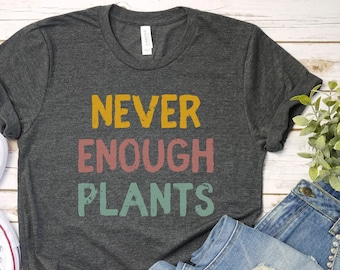 Never Enough Plants Shirt - Gardener Shirt - Plant Lover Gift - Gardening Gift Funny Gardener Gift - Plant Lover Tee