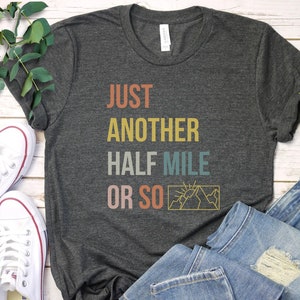 Hiking Shirt, Just Another Half Mile or So, Hiking Lover Gift Shirt, Camping Shirt, Gift Shirt for Camper, Climber Shirt, Camper Shirt