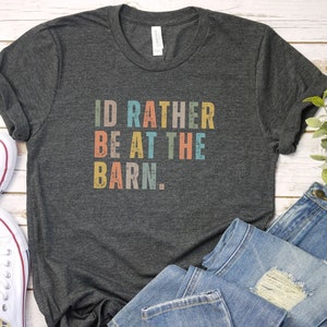 Horse Trainer Gift | Country Farm Shirt | Horse Trainer Shirt | I&#39;D Rather Be At The Barn Shirt | Funny Horse Shirt | Farm Girl Shirt