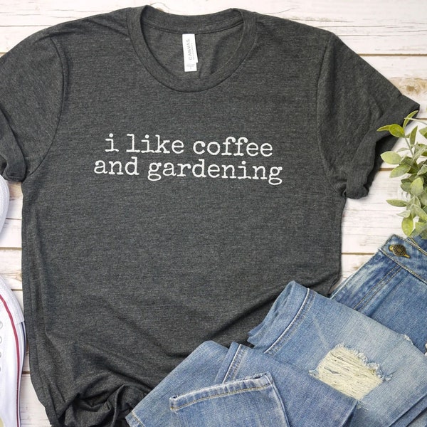 I Like Coffee and Gardening Shirt, garden lover shirt, plant lover gift, sarcastic garden shirt for women gardening gift funny garden shirt