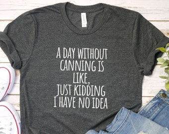 A day without canning shirt, Funny Canning Shirt | Canning Tshirt | Funning Canning Food Shirt | Gardener Shirt | Funny Canning Tee