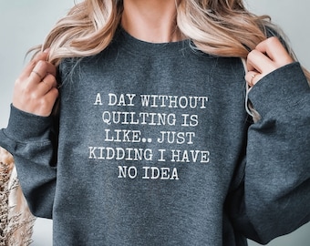 Sudadera "Un día sin acolchado", regalo de acolchado, camiseta de costura, regalo de acolchado para mamá, camiseta de acolchado, regalo de costura, regalo para mamá, acolchado divertido