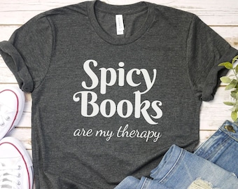 Spicy Books are my therapy Shirt, Funny Spicy Book Shirt | Smut tshirt | Smut Reader Shirt | Romance Reader |Funny Reading, fantasy romance