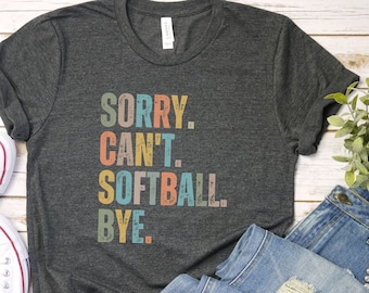 Softball shirt, sorry cant funny softball shirt, softball coach shirt, cute softball shirt, funny softball mom shirt, team gift, coach gift