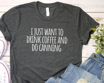 Drink Coffee and Canning shirt, Funny Canning Shirt | Canning Tshirt | Funning Canning Food Shirt | Gardener Shirt | Funny canning gift