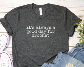 Its Always a Good Day for Crochet shirt, Crocheting lover tee, funny Crochet T-Shirt | Crocheter Tee | Crochet Gift | Crochet Crafting Shirt