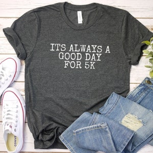 Its always a good day for 5k shirt, Running shirt | runner gift | funny Runner Shirt | Sports Shirt | Run tshirt| Funny Running Shirt, marat