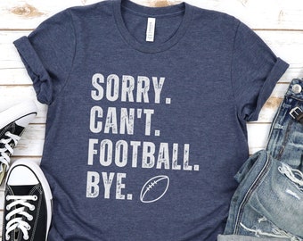 Sorry Can&#39;t Football Bye Shirt, Football Mom, Cute Football Shirt, Sorry Can&#39;t Football Bye Shirt, Sports Shirts, Football Shirts